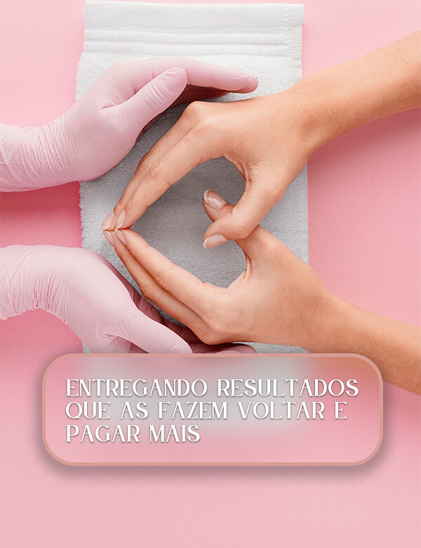 5 - Entregando resultados que as fazem voltar e pagar mais